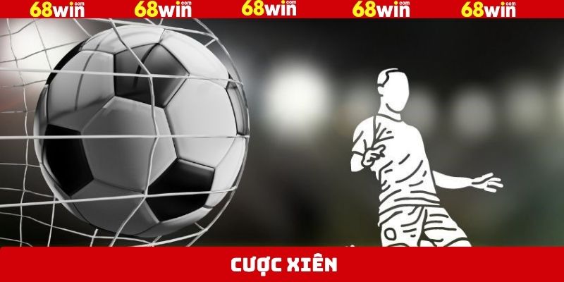 Cược Xiên - Kinh Nghiệm Vào Tiền Cực Hay Tại 68Win