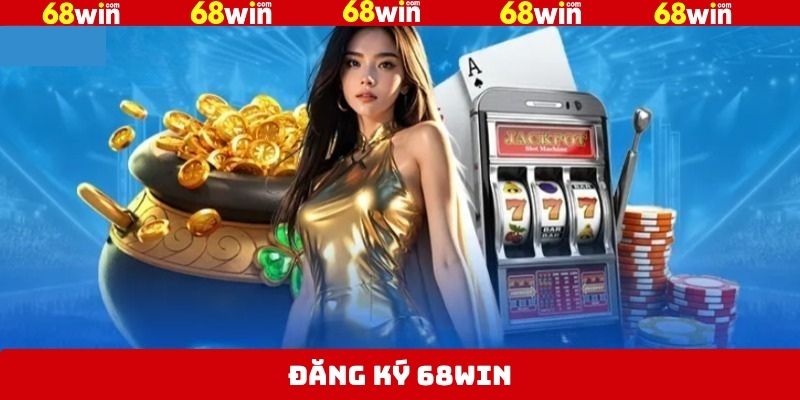 Đăng Ký 68Win - Hướng Dẫn Từng Bước Cho Người Chơi