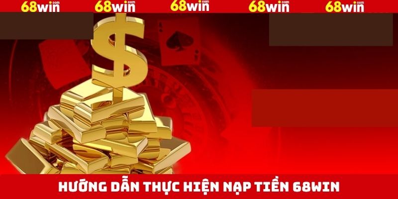 Hướng dẫn cách thực hiện nạp tiền vào tài khoản 68Win