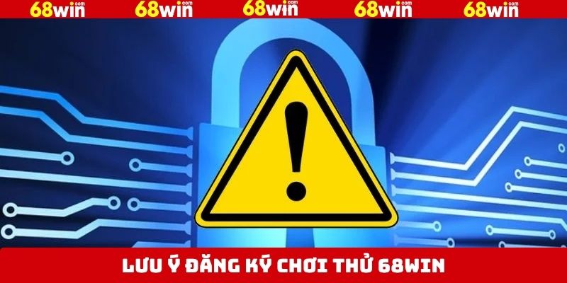Những điểm đáng chú khi khi đăng ký chơi thử 68Win