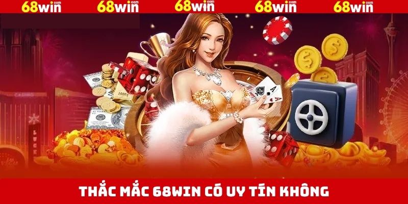 68Win Có Uy Tín Không - Minh Chứng Chất Lượng Chuyên Nghiệp 2 Nét chính về thắc mắc 68Win có uy tín không
