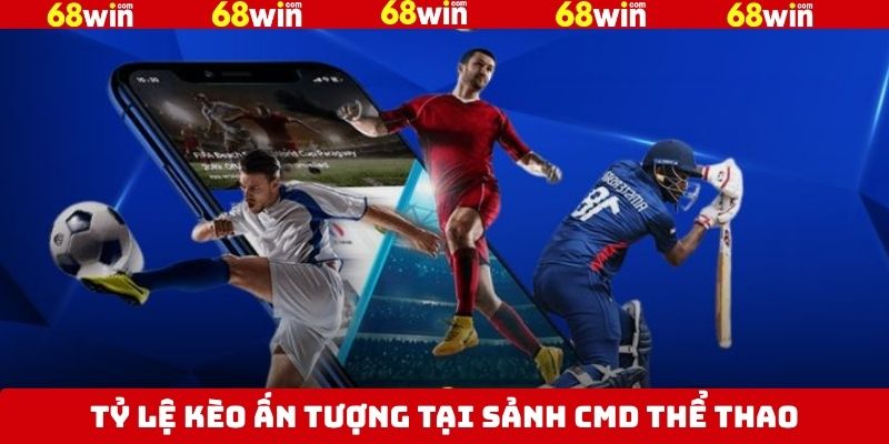 Sảnh CMD Thể Thao - Tham Gia Cá Cược Đỉnh Cao Tại 68Win 3 Tỷ lệ kèo ấn tượng của sảnh CMD thể thao
