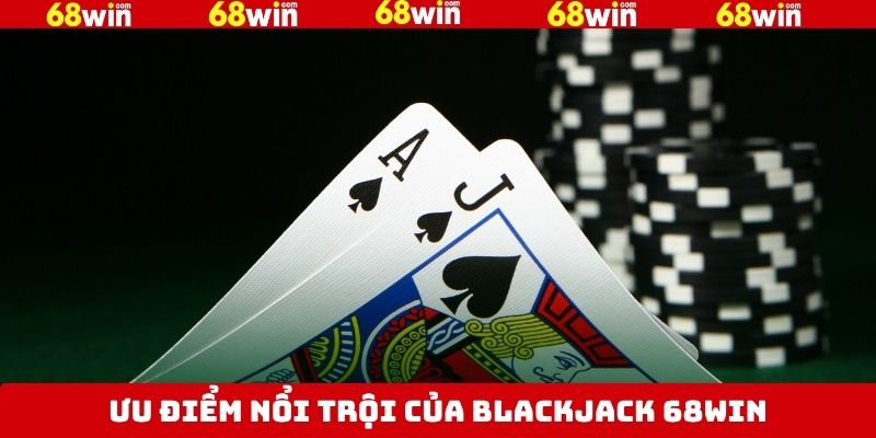 Blackjack 68Win - Game Bài Nằm Trong Top Đầu Giới Cá Cược 3 Đặc điểm riêng biệt chỉ có ở blackjack 68Win
