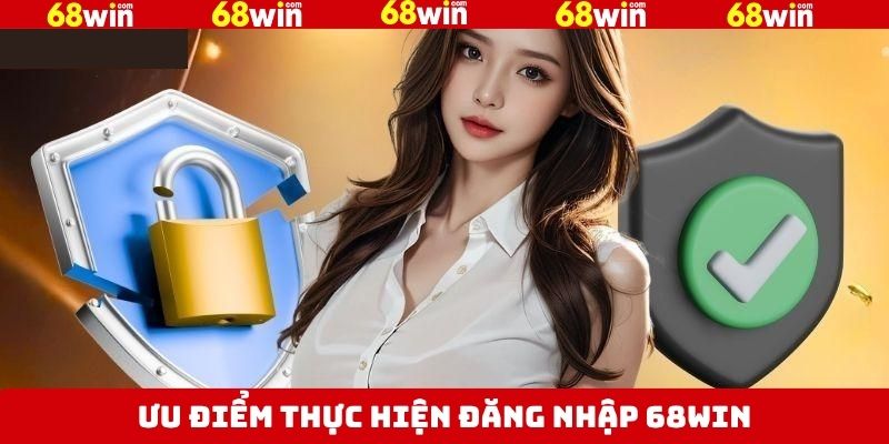Những ưu điểm hấp dẫn khi đăng nhập tài khoản 68Win