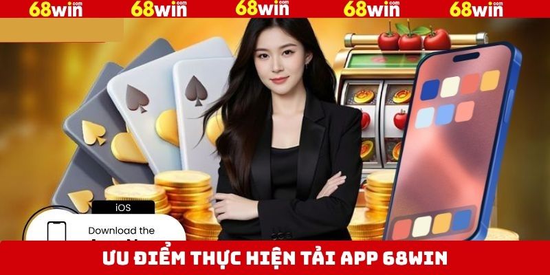 Tải App 68Win - Thỏa Sức Khám Phá Trò Chơi Mình Yêu Thích 2 Những ưu điểm nổi trội khi tải app về máy trải nghiệm