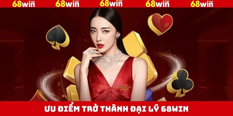 Lợi ích hấp dẫn của vị trí đại lý 68Win